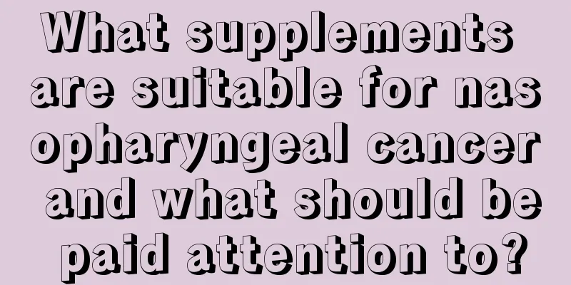 What supplements are suitable for nasopharyngeal cancer and what should be paid attention to?