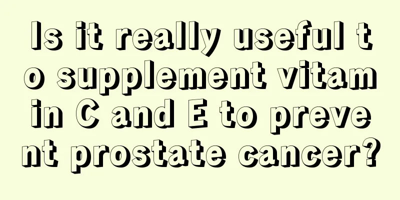 Is it really useful to supplement vitamin C and E to prevent prostate cancer?
