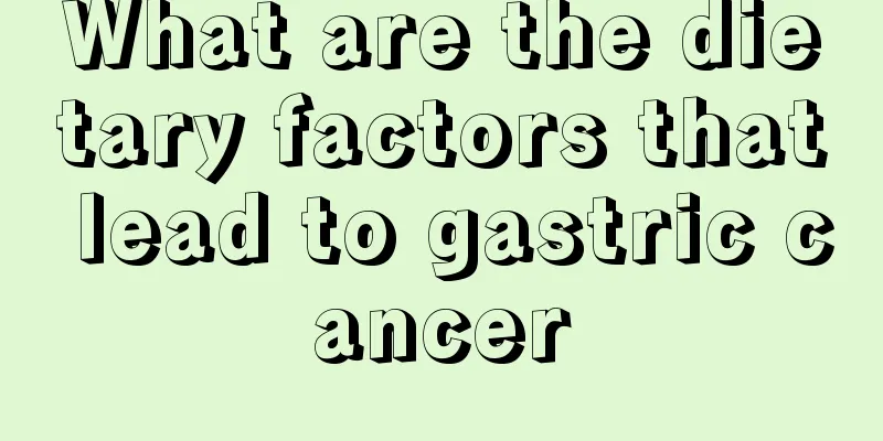 What are the dietary factors that lead to gastric cancer
