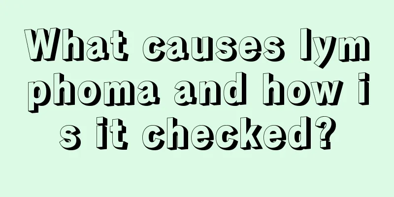 What causes lymphoma and how is it checked?
