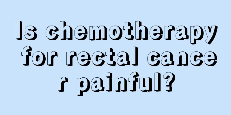 Is chemotherapy for rectal cancer painful?
