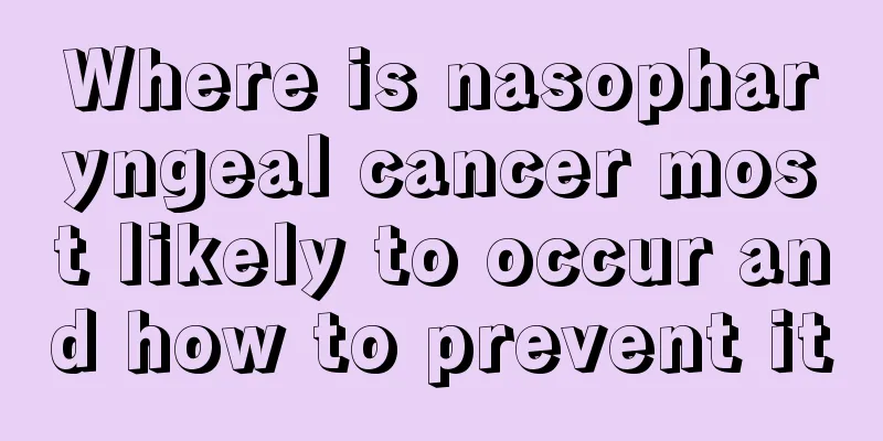 Where is nasopharyngeal cancer most likely to occur and how to prevent it