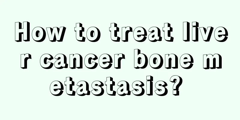 How to treat liver cancer bone metastasis? 