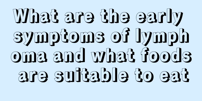 What are the early symptoms of lymphoma and what foods are suitable to eat