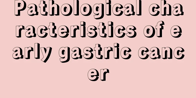 Pathological characteristics of early gastric cancer