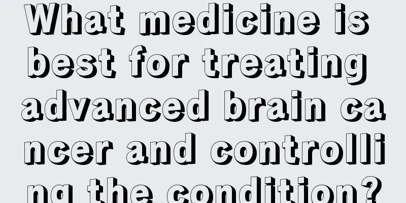 What medicine is best for treating advanced brain cancer and controlling the condition?