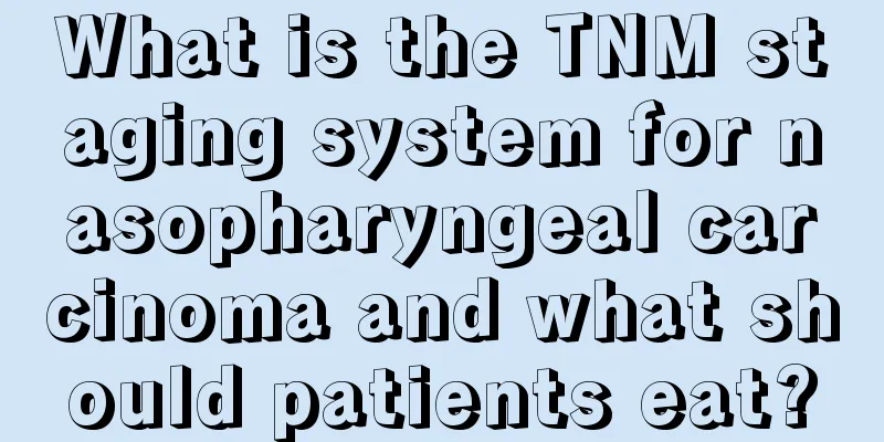 What is the TNM staging system for nasopharyngeal carcinoma and what should patients eat?