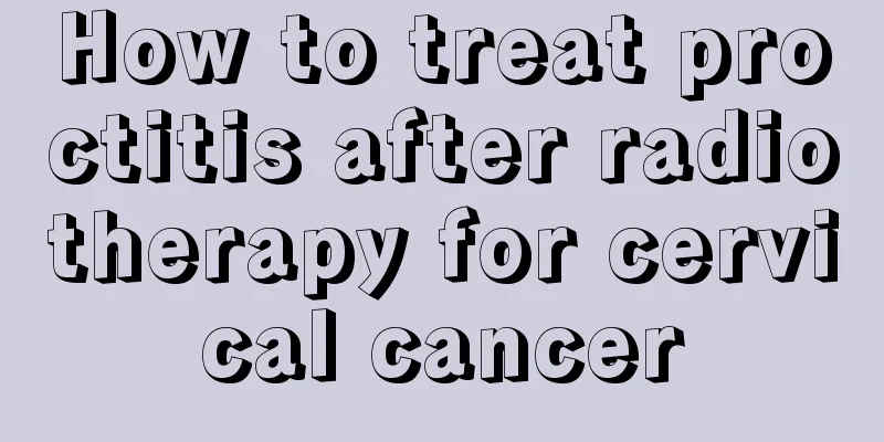 How to treat proctitis after radiotherapy for cervical cancer