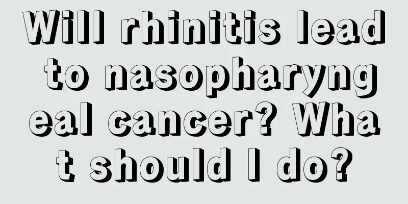 Will rhinitis lead to nasopharyngeal cancer? What should I do?