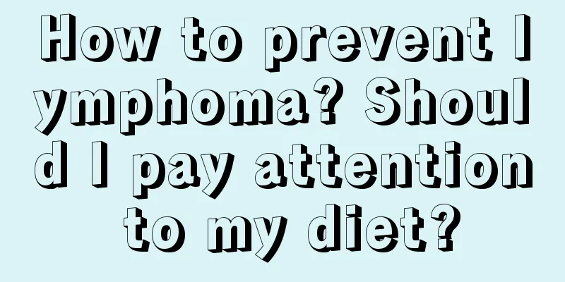 How to prevent lymphoma? Should I pay attention to my diet?