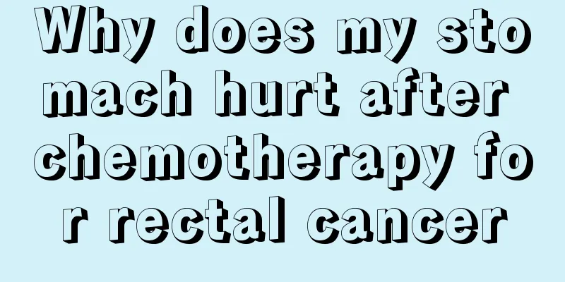Why does my stomach hurt after chemotherapy for rectal cancer
