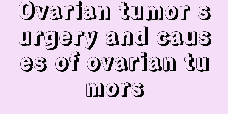 Ovarian tumor surgery and causes of ovarian tumors