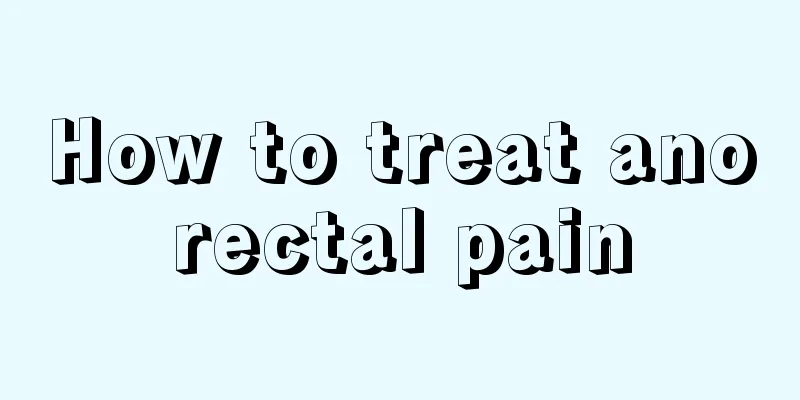 How to treat anorectal pain