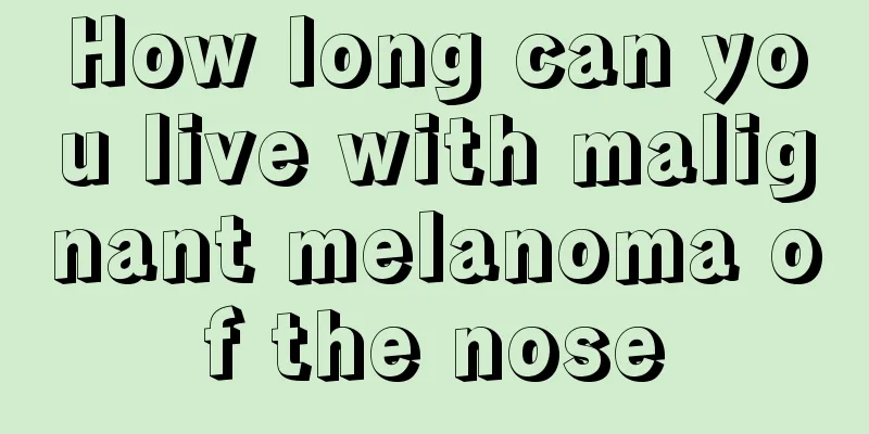 How long can you live with malignant melanoma of the nose