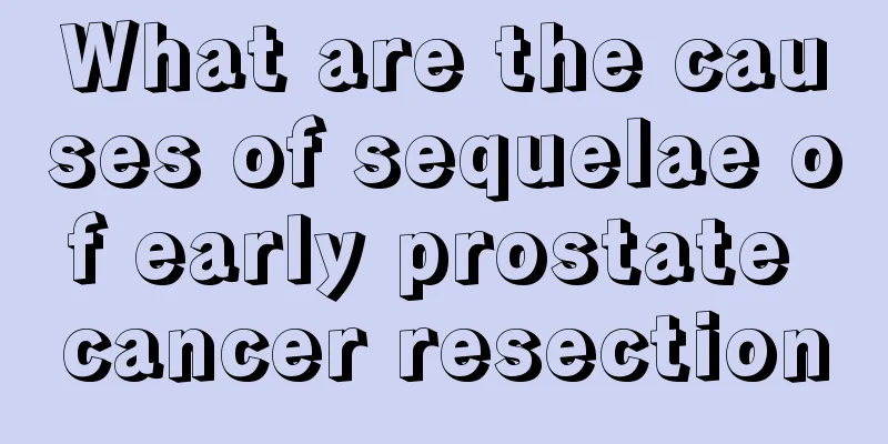 What are the causes of sequelae of early prostate cancer resection