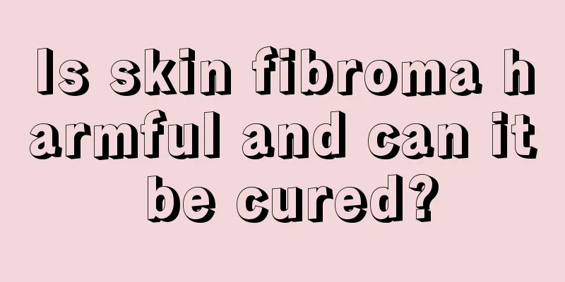 Is skin fibroma harmful and can it be cured?