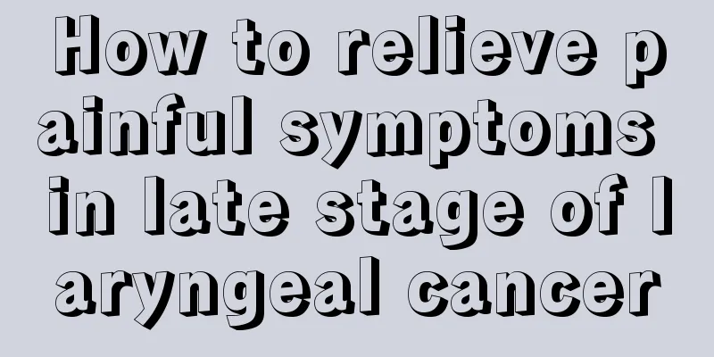 How to relieve painful symptoms in late stage of laryngeal cancer