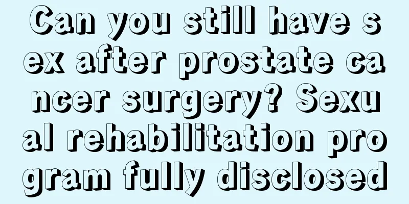 Can you still have sex after prostate cancer surgery? Sexual rehabilitation program fully disclosed