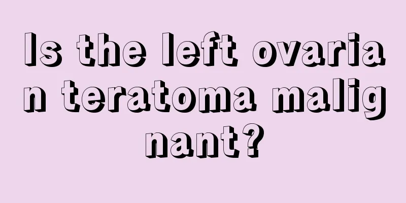 Is the left ovarian teratoma malignant?
