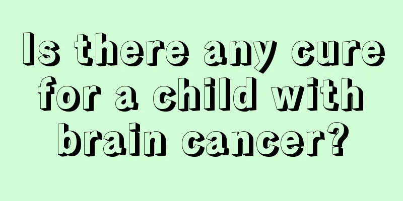 Is there any cure for a child with brain cancer?