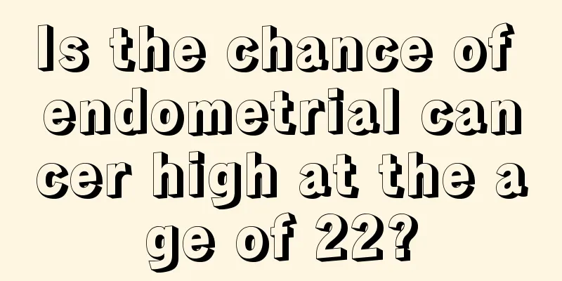 Is the chance of endometrial cancer high at the age of 22?