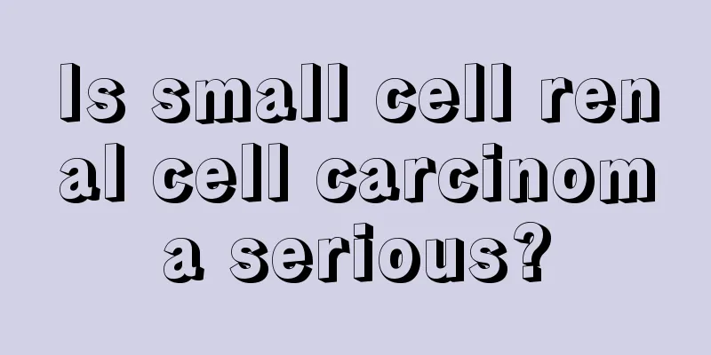 Is small cell renal cell carcinoma serious?