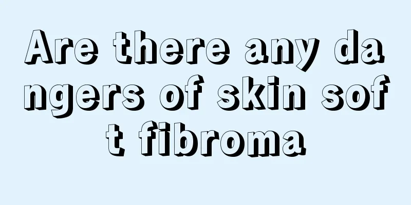 Are there any dangers of skin soft fibroma