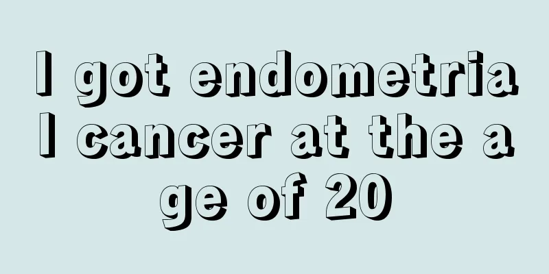 I got endometrial cancer at the age of 20