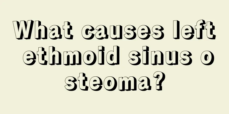 What causes left ethmoid sinus osteoma?