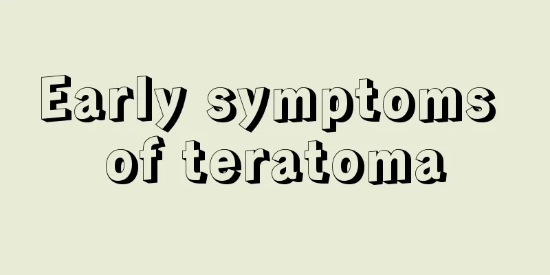 Early symptoms of teratoma