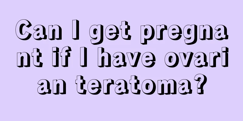 Can I get pregnant if I have ovarian teratoma?
