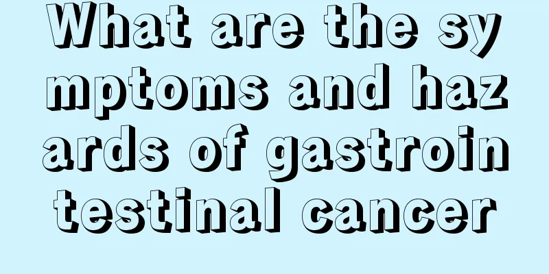 What are the symptoms and hazards of gastrointestinal cancer