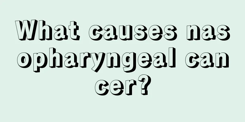 What causes nasopharyngeal cancer?
