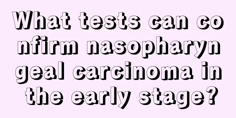 What tests can confirm nasopharyngeal carcinoma in the early stage?