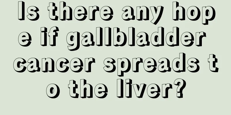 Is there any hope if gallbladder cancer spreads to the liver?