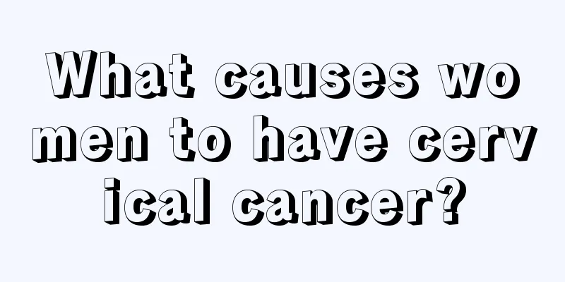 What causes women to have cervical cancer?