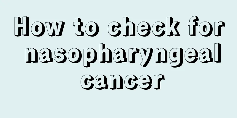 How to check for nasopharyngeal cancer