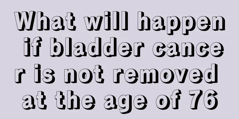 What will happen if bladder cancer is not removed at the age of 76