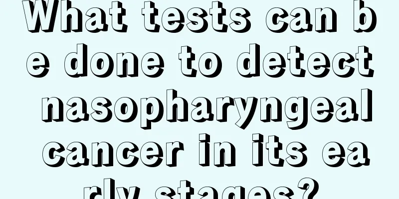 What tests can be done to detect nasopharyngeal cancer in its early stages?