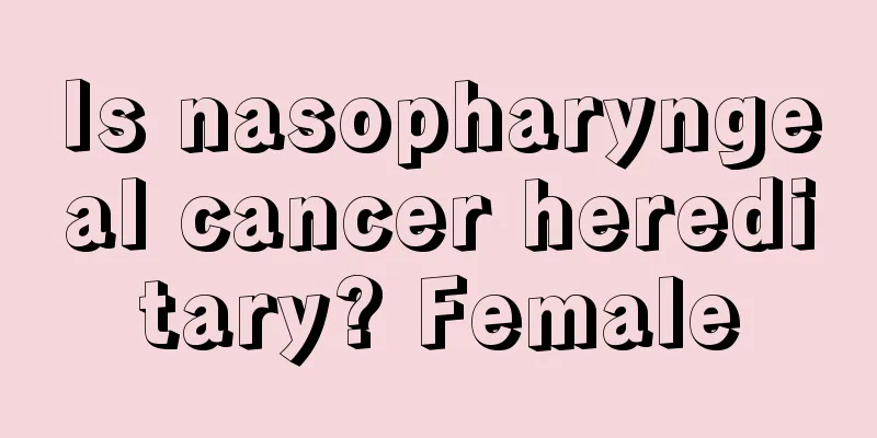 Is nasopharyngeal cancer hereditary? Female