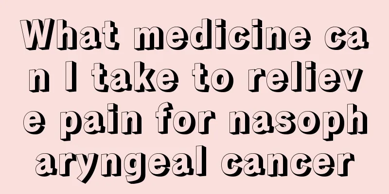 What medicine can I take to relieve pain for nasopharyngeal cancer