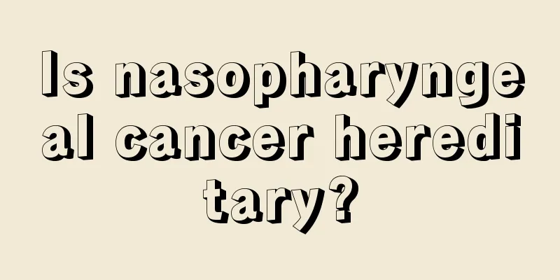 Is nasopharyngeal cancer hereditary?