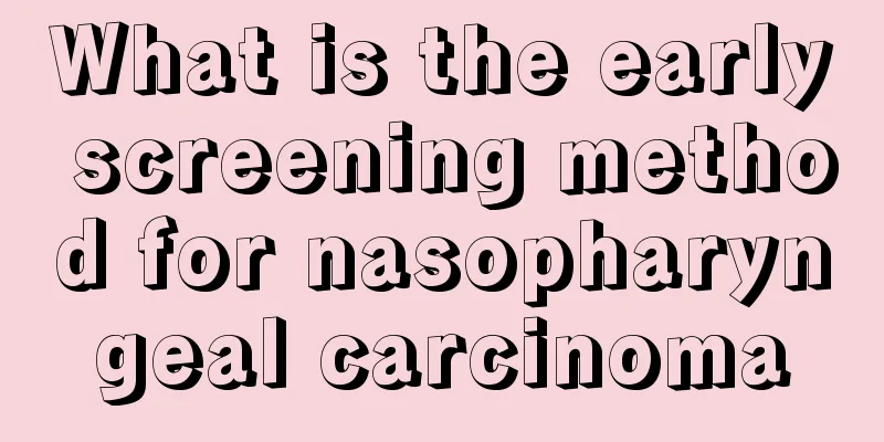 What is the early screening method for nasopharyngeal carcinoma