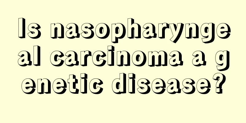 Is nasopharyngeal carcinoma a genetic disease?