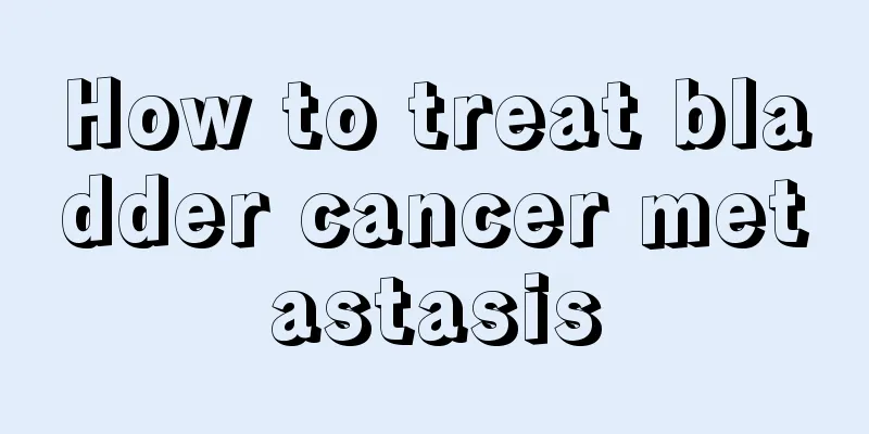How to treat bladder cancer metastasis