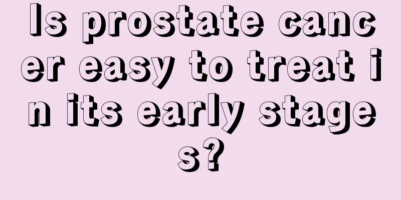 Is prostate cancer easy to treat in its early stages?