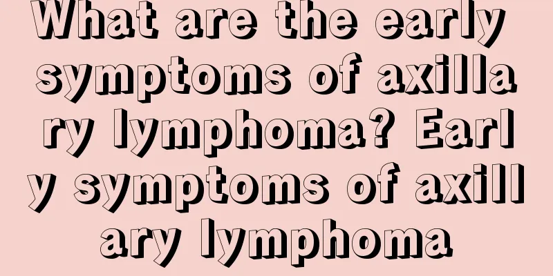 What are the early symptoms of axillary lymphoma? Early symptoms of axillary lymphoma