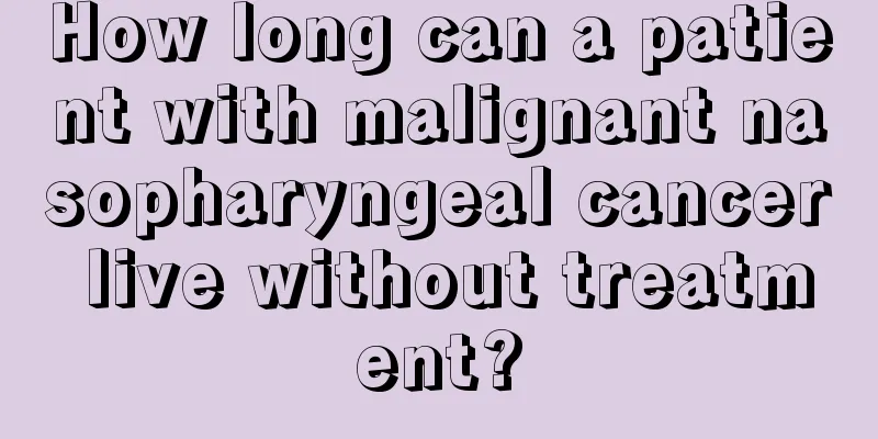 How long can a patient with malignant nasopharyngeal cancer live without treatment?