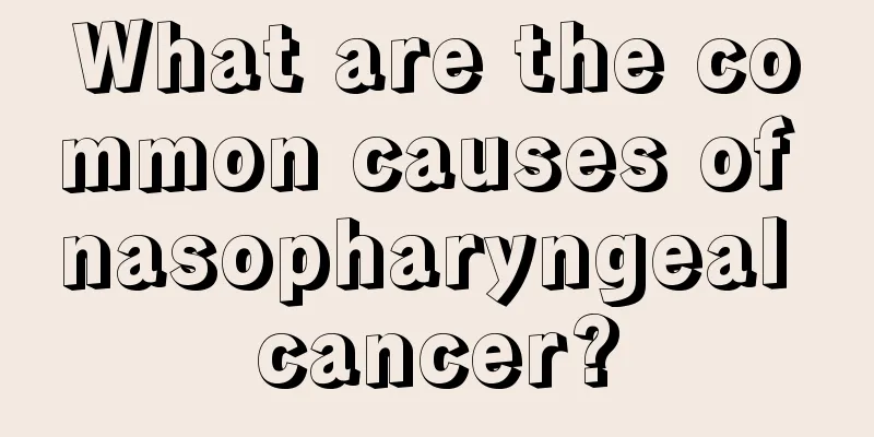What are the common causes of nasopharyngeal cancer?