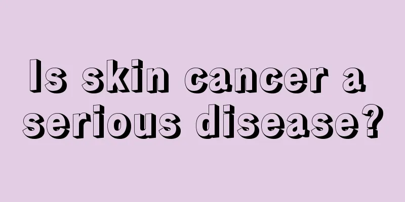 Is skin cancer a serious disease?